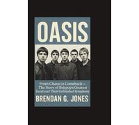 OASIS: From Chaos to Comeback - The Story of Britpop’s Greatest Band and Their Unfinished Symphony