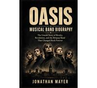 OASIS Musical Band Biography: Untold Story of Rivalry, Revolution, and the Britpop Band That Changed Rock Forever