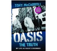 Oasis The Truth. My Life As Oasis's Drummer
