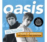 Oasis: When Are You Getting Back Together?; 15 Years of Answering the Same F***ing Question