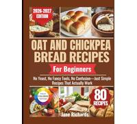 OAT AND CHICKPEA BREAD RECIPES FOR BEGINNERS: No Yeast, No Fancy Tools, No Confusion-Just Simple Recipes That Actually Work