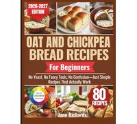 OAT AND CHICKPEA BREAD RECIPES FOR BEGINNERS: No Yeast, No Fancy Tools, No Confusion-Just Simple Recipes That Actually Work