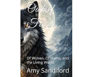 Oath of Fenrir: Of Wolves, Of Oaths, and the Living World. (The Wolf and the Watchers)