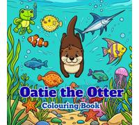 Oatie the Otter: A Colouring Adventure for All Ages: Stress relief: Colouring book for adults, teens and kids. Bold, easy, simple and big designs featuring cute animals and fun scenes.