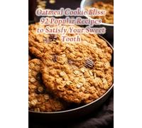 Oatmeal Cookie Bliss: 92 Popular Recipes to Satisfy Your Sweet Tooth