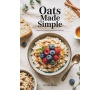 Oats Made Simple: Sweet and Savory Recipes for Any Time