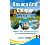 Oaxaca & Chiapas Travel Guide 2025-2026: Hidden Gems, Indigenous Cultures, and Unforgettable Adventures”