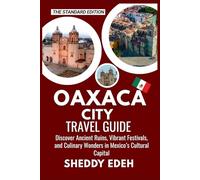 OAXACA CITY TRAVEL GUIDE: Discover Ancient Ruins, Vibrant Festivals, and Culinary Wonders in Mexico’s Cultural Capital