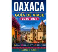 OAXACA GUÍA DE VIAJE 2026-2027: Una ruta práctica a través de mercados, palenques de mezcal y ruinas zapotecas.