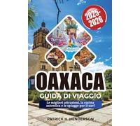 OAXACA GUIDA DI VIAGGIO 2025-2026: Le migliori attrazioni, la cucina autentica e le spiagge per il surf
