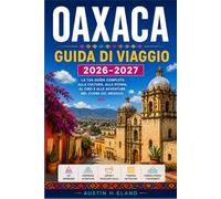 OAXACA GUIDA DI VIAGGIO 2026-2027: Un itinerario pratico tra mercati, distillerie di mezcal e rovine zapoteche.