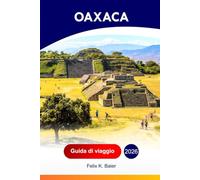 Oaxaca Guida di viaggio 2026: Esplora la più grande città del Messico: le migliori attrazioni, la cucina, le gemme nascoste, le avventure con l'itinerario perfetto e i consigli degli addetti ai lavori