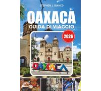 OAXACA GUIDA DI VIAGGIO 2026: Le migliori cose da fare, i gioielli nascosti, il cibo locale, le spiagge e l'itinerario definitivo per le vacanze in Messico