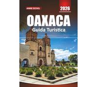 OAXACA GUIDA TURISTICA 2026: Esplora la cultura, la cucina e i viaggi colorati attraverso la regione più vivace del Messico