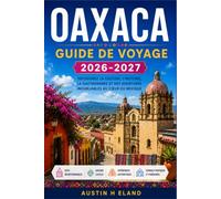 OAXACA GUIDE DE VOYAGE 2026-2027: Un itinéraire pratique à travers les marchés, les palenques à mezcal et les ruines zapotèques