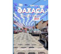 OAXACA POCKET GUIDE 2025: Traditions, Flavors, and Hidden Corners Waiting to Be Discovered