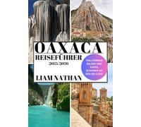 OAXACA REISEFÜHRER 2025-2026: Entdecken Sie Top-Attraktionen, Authentische Küche, Kulturelle Schätze, Versteckte Juwelen Und Erlebnisse Abseits Der Ausgetretenen Pfade