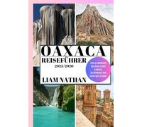 OAXACA REISEFÜHRER 2025-2026: Entdecken Sie Top-Attraktionen, Authentische Küche, Kulturelle Schätze, Versteckte Juwelen Und Erlebnisse Abseits Der Ausgetretenen Pfade
