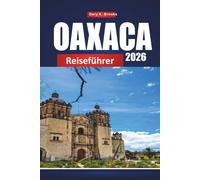 OAXACA REISEFÜHRER 2026: Entdecken Sie Mexiko-Stadt mit Reiseplan, lokalen Tipps, Karten und Sehenswürdigkeiten, die man unbedingt sehen muss