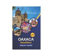 Oaxaca Reiseführer 2026: Erkunden Sie Südmexikos reiche Kultur, Outdoor-Abenteuer, antike Ruinen, pulsierende Märkte und kulinarische Schätze