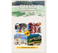 OAXACA REISEFÜHRER 2026: „Reise durch Oaxaca: Essen, Kunst, Geschichte und Abenteuer für den modernen Reisenden“