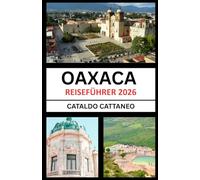 Oaxaca Reiseführer 2026: Seele Südmexikos: Enthüllung der Farben, Kultur und Ecken von Oaxaca - Bewahrer lebendiger Traditionen