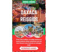 OAXACA REISGIDS 2025-2026: Waar oude tradities, levendige markten en kunstwonderen elkaar ontmoeten: een reis door Oaxaca's eten, festivals en verborgen magie