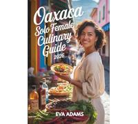 Oaxaca Solo Female Culinary Travel Guide 2026: Safe Streets, Hidden Markets, & Authentic Food Adventures from City to Coast via the New Highway.