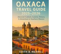 Oaxaca Travel Guide 2025-2026: Discover Culture, Cuisine, History & Adventure in Southern Mexico