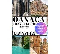 OAXACA TRAVEL GUIDE 2025-2026: Discover Top Attractions, Authentic Cuisine, Cultural Treasures, Hidden Gems, And Off-The-Beaten-Path Experiences