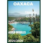 Oaxaca Travel Guide 2025/2026: Explore Ancient Ruins, Vibrant Markets, Coastal Beaches & Festivals Like a Local