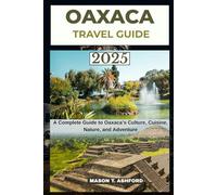 OAXACA TRAVEL GUIDE 2025 - 2026 (Explore the World: Your Ultimate Companion to Discovering the World's Top Destinations)