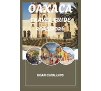 OAXACA TRAVEL GUIDE 2025/2026: From Ancient Ruins to Vibrant Streets: Your Complete Guide to Oaxaca’s Wonders