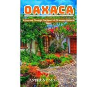 Oaxaca Travel Guide 2025: A Journey Through The Heart Of Mexico Cultural Gem (A Journey Through The Heart Of The World)
