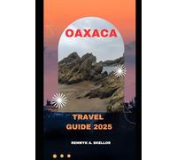 OAXACA TRAVEL GUIDE 2025 (Around the Globe: 2025 Travel Collection)