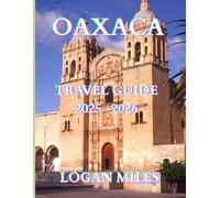 Oaxaca Travel Guide 2025: Discover Ancient Ruins, Vibrant Festivals, and Hidden Treasures in Southern Mexico