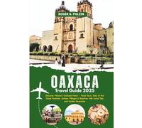 Oaxaca Travel Guide 2025: Discover Mexico’s Cultural Heart - Food Tours, Day of the Dead Festivals, Artisan Villages & Beaches with Local Tips and Insider Itineraries