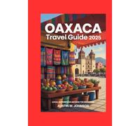 OAXACA TRAVEL GUIDE 2025: Local Experiences Beyond the Brochure