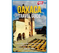 Oaxaca Travel Guide 2025: Your Ultimate Guide to Culture, Cuisine, and Affordable Travel in Oaxaca (Global Trails Travel Guides)
