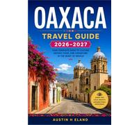 OAXACA TRAVEL GUIDE 2026-2027: A Practical Route Through Markets, Mezcal Palenques, and Zapotec Ruins