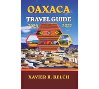 Oaxaca Travel Guide 2026-2027: Your Ultimate Companion to Meaningful Journey in Southern Mexico”