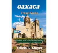 Oaxaca Travel Guide 2026: An Immersive Journey Through Mexico’s Archaeological Wonders, Textile Mastery & Culinary Excellence (Journeys Across Global ... culture, & adventure in each destination)