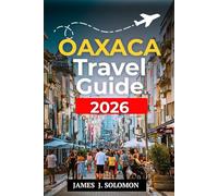Oaxaca travel guide 2026: Discover Hidden Gems, Authentic Culture, and Must-See Attractions for an Unforgettable Mexican Getaway
