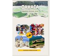 OAXACA TRAVEL GUIDE 2026: “Journey Through Oaxaca: Food, Art, History, and Adventures for the Modern Traveller”
