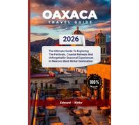 Oaxaca travel guide 2026: The Ultimate Guide To Exploring The Festivals, Coastal Retreats And Unforgettable Seasonal Experiences In Mexico's Best Winter Destination