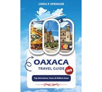 OAXACA TRAVEL GUIDE 2026: Top Attractions, Tours & Hidden Gems