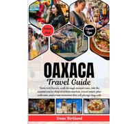 OAXACA Travel Guide: Taste rich flavors, walk through ancient ruins, ride the coastal waves, shop at artisan markets, travel smart, plan with ease, and create memories that will always stay with you.