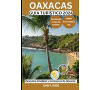 OAXACAS GUÍA TURÍSTICO: Oaxacas para principiantes: mapas, direcciones, atracciones principales, alojamientos, aeropuertos, bancos, lo que se debe y ... 23 (TRAVEL GUIDE BOOKS BY JOHN P. WADE)