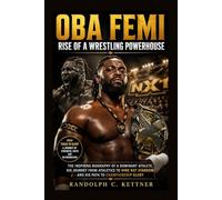 OBA FEMI: RISE OF A WRESTLING POWERHOUSE: The Inspiring Biography Of A Dominant Athlete, His Journey From Athletics To Wwe Nxt Stardom, And His Path To Championship Glory