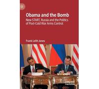 Obama and the Bomb: New START, Russia and the Politics of Post-Cold War Arms Control